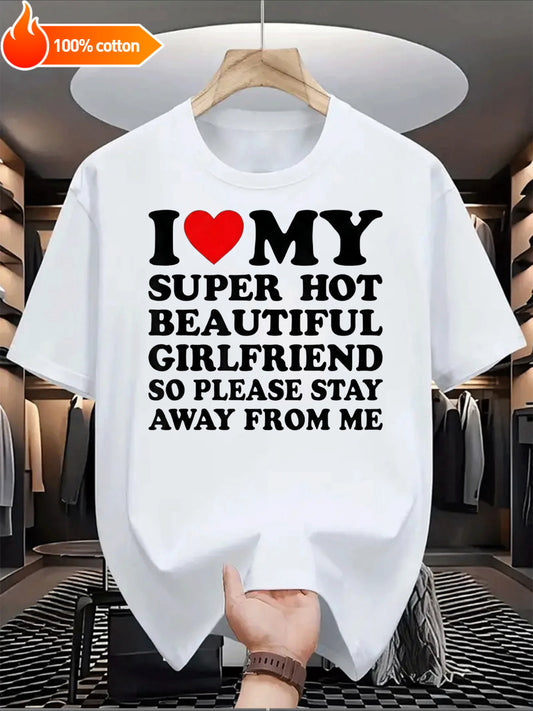 White T-shirt I Love My Super Hot Beautiful Girlfriend So Please Stay Away From Me Comfortable Cotton Casual Round Neck Perfect for Outdoor Activities Casual Attire